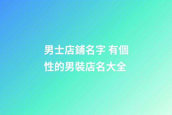 男士店鋪名字 有個性的男裝店名大全-第1張-店鋪起名-玄機派